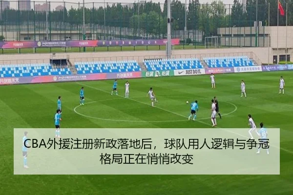 CBA外援注册新政落地后，球队用人逻辑与争冠格局正在悄悄改变 - maiqiutiyu